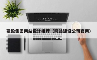 安顺建设集团网站设计推荐（网站建设公司官网）
